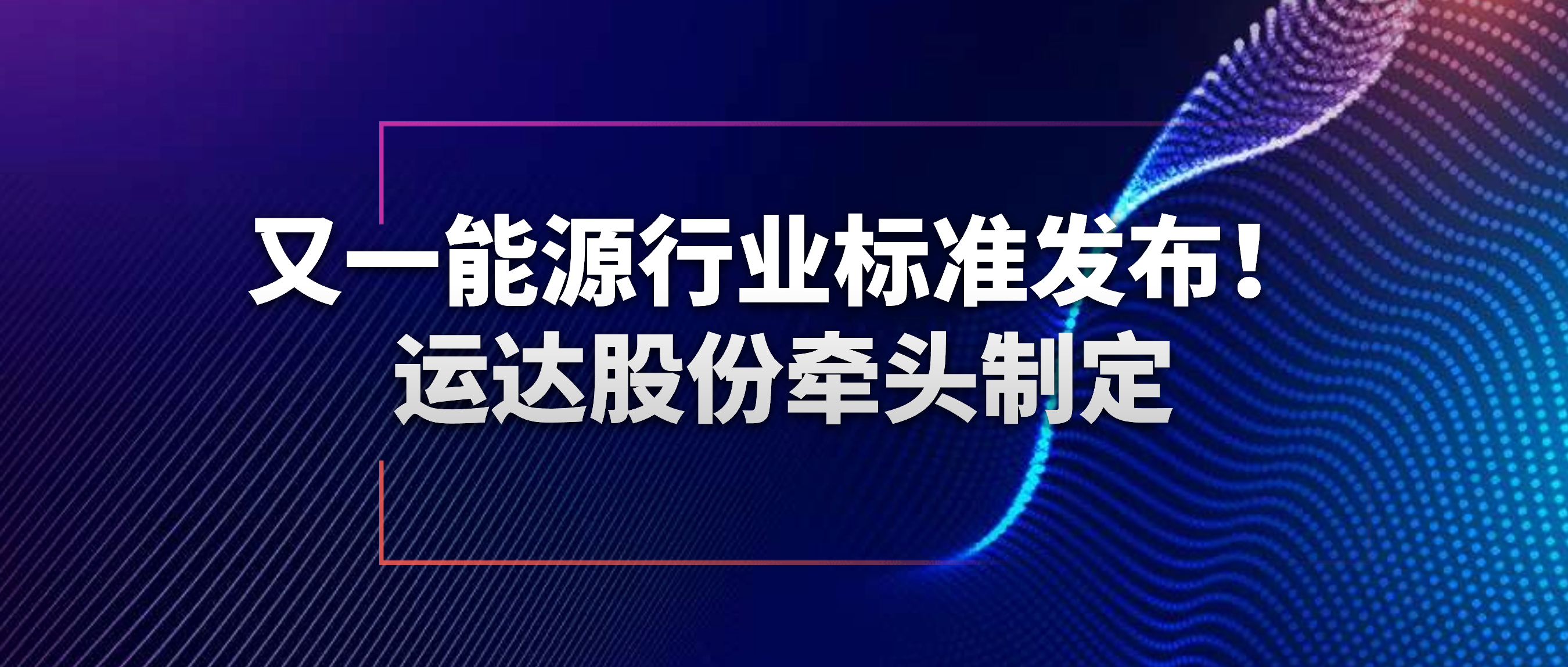 又一能源行業(yè)標(biāo)準(zhǔn)發(fā)布！運達(dá)股份牽頭制定